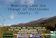 Modeling Land Use Change in Chittenden County, VT Austin Troy, PhD, austin.troy@uvm.edu Brian Voigt, graduate research assistant, brian.voigt@uvm.edu University