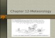 1 Chapter 12-Meteorology. 2 I. Causes of Weather A. Meteorology is the study of atmospheric phenomena. 1. Clouds, raindrops, snowflakes, fog, dust and