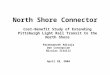 North Shore Connector Cost-Benefit Study of Extending Pittsburgh Light Rail Transit to the North Shore Parshwanath Adiraja Dan Concepcion Nicolas Zitelli
