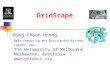 GridScape Ding Choon Hoong Grid Computing and Distributed Systems (GRIDS) Lab. The University of Melbourne Melbourne, Australia  WW Grid