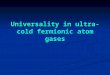 Universality in ultra-cold fermionic atom gases. with S. Diehl, H.Gies, J.Pawlowski S. Diehl, H.Gies, J.Pawlowski