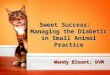 Wendy Blount, DVM Sweet Success: Managing the Diabetic in Small Animal Practice