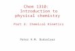 Chem 1310: Introduction to physical chemistry Part 2: Chemical Kinetics Peter H.M. Budzelaar