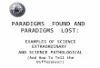 PARADIGMS FOUND AND PARADIGMS LOST: EXAMPLES OF SCIENCE EXTRAORDINARY AND SCIENCE PATHOLOGICAL (And How To Tell the Difference!)
