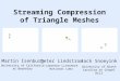 Streaming Compression of Triangle Meshes Martin Isenburg University of California at Berkeley Jack Snoeyink University of North Carolina at Chapel Hill