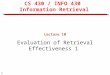 1 CS 430 / INFO 430 Information Retrieval Lecture 10 Evaluation of Retrieval Effectiveness 1