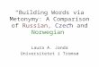 “Building Words via Metonymy: A Comparison of Russian, Czech and Norwegian” Laura A. Janda Universitetet i Tromsø