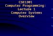 CSE1301 Computer Programming: Lecture 1 Computer Systems Overview