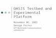OASIS Testbed and Experimental Platform November 06, 2003 George Porter NTT Multimedia Communications Laboratories