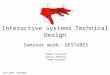 ISTD 2003, GESTURES Interactive Systems Technical Design Seminar work: GESTURES Pekka Välitalo Daniel Pakkala Teemu Koponen