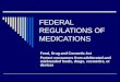FEDERAL REGULATIONS OF MEDICATIONS Food, Drug and Cosmetic Act Protect consumers from adulterated and misbranded foods, drugs, cosmetics, or devices