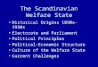 The Scandinavian Welfare State Historical Origins 1890s-1930s Electorate and Parliament Political Principles Political-Economic Structure Culture of the
