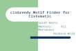 CisGreedy Motif Finder for Cistematic Sarah Aerni Mentors: Ali Mortazavi Barbara Wold