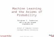 Copyright © 2006, Brigham S. Anderson Machine Learning and the Axioms of Probability Brigham S. Anderson brigham brigham@cmu.edu School