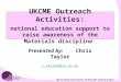 Effective Schools Liaison Activities, 29 th March 2007, University of Oxford UKCME Outreach Activities: national education support to raise awareness of