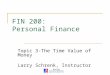 FIN 200: Personal Finance Topic 3-The Time Value of Money Larry Schrenk, Instructor