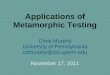 Applications of Metamorphic Testing Chris Murphy University of Pennsylvania cdmurphy@cis.upenn.edu November 17, 2011