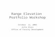 Range Elevation Portfolio Workshop October 11, 2005 Julie Glass Office of Faculty Development
