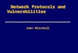 Network Protocols and Vulnerabilities John Mitchell
