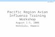 Pacific Region Avian Influenza Training Workshop August 1-5, 2006 Honolulu, Hawaii