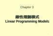 1 線性規劃模式 Linear Programming Models Chapter 3 2 線性規劃模型 (Linear Programming model) 是在一組 「線性」的限制式 (a set of linear constraints) 之下，