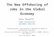 The New Offshoring of Jobs in the Global Economy Gary Gereffi Duke University ggere@soc.duke.edu “Globalización, Conocimiento y Desarrollo desde la perspectiva