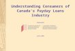 Understanding Consumers of Canada’s Payday Loans Industry Prepared for June 9, 2005