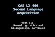 Week 11b. Neurolinguistics and bilingualism, continued CAS LX 400 Second Language Acquisition