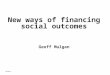 Slide 1 New ways of financing social outcomes Geoff Mulgan