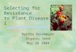 Selecting for Resistance to Plant Disease: Part I Martha Rosemeyer Organic Seed May 20 2004