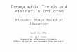 Demographic Trends and Missouri’s Children Missouri State Board of Education April 21, 2005 Dr. Bill Elder University of Missouri-Columbia Office of Social