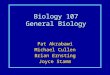 Biology 107 General Biology Pat Akrabawi Michael Cullen Brian Ernsting Joyce Stamm