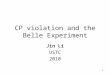 1 CP violation and the Belle Experiment Jin Li USTC 2010