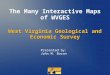 The Many Interactive Maps of WVGES Presented by: John M. Bocan West Virginia Geological and Economic Survey
