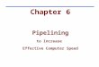 Chapter 6 Pipelining to Increase Effective Computer Speed