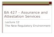 BA 427 – Assurance and Attestation Services Lecture 12 The New Regulatory Environment
