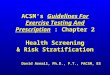 ACSM’s Guidelines For Exercise Testing And Prescription : Chapter 2 Health Screening & Risk Stratification David Arnall, Ph.D., P.T., FACSM, ES