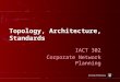 Topology, Architecture, Standards IACT 302 Corporate Network Planning