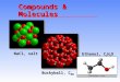 Compounds & Molecules NaCl, salt Buckyball, C 60 Ethanol, C 2 H 6 O