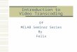 Introduction to Video Transcoding Of MCLAB Seminar Series By Felix