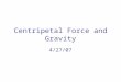 Centripetal Force and Gravity 4/27/07. Recap  = s r  =     t  =     t s = r  v T = r  a T = r  a c = v2v2 r a c = r  2 F c = ma c = m