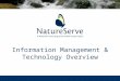 Information Management & Technology Overview. Biotics Standards – Handheld – Kestrel – Biotics – Web Services – NatureServe Explorer – Landscope - Vista