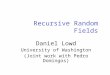 Recursive Random Fields Daniel Lowd University of Washington (Joint work with Pedro Domingos)