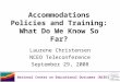 Accommodations Policies and Training: What Do We Know So Far? Laurene Christensen NCEO Teleconference September 29, 2008 National Center on Educational
