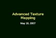 Advanced Texture Mapping May 10, 2007. Today’s Topics Mip Mapping Projective Texture Shadow Map