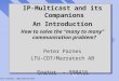 Peter Parnes, Marratech/CDT1 IP-Multicast and its Companions An Introduction How to solve the “many to many” communication problem? Peter Parnes LTU-CDT/Marratech