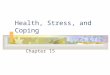 Health, Stress, and Coping Chapter 15. Health, stress, and coping What is stress? The stress-illness mystery The physiology of stress The psychology of
