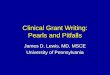 Clinical Grant Writing: Pearls and Pitfalls James D. Lewis, MD, MSCE University of Pennsylvania