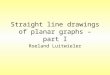 Straight line drawings of planar graphs – part I Roeland Luitwieler