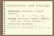 Characters and Strings 4 Character constants (single quotes): –‘a’, ‘A’, ‘0’, ‘1’, ‘\n’, ‘\0’, … 4 String constants (double quotes): –“Mary had a little